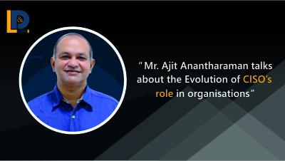 Mr. Ajit Anantharaman talks about the evolution of CISO