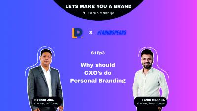Lets Make You A Brand ft. Tarun Makhija | S1Ep3 | Why should CXO