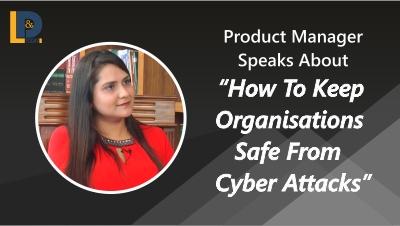 How To Keep Organisations Safe From Cyber Attacks